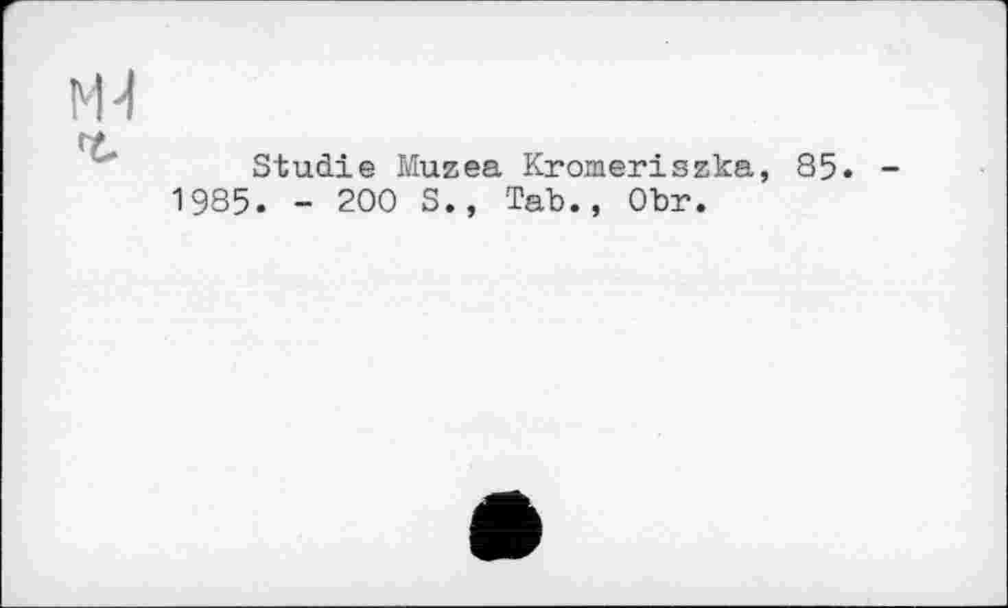 ﻿nh
Studie Muzea Kromeriszka, 85.
1985. - 200 S., ТаЪ., ОЪг.